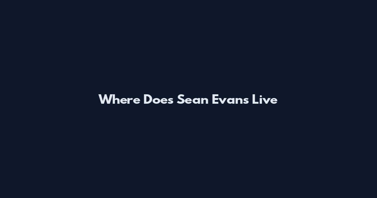 Where Does Sean Evans Live
