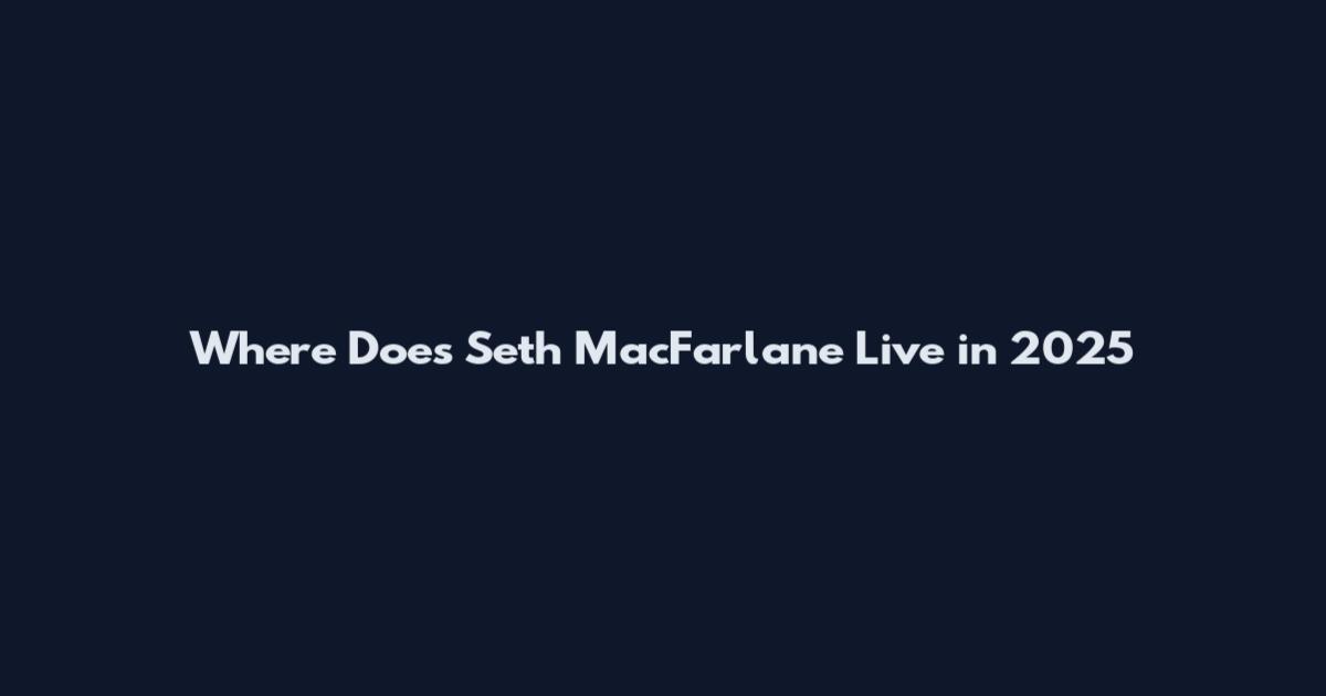 Where Does Seth MacFarlane Live in 2025