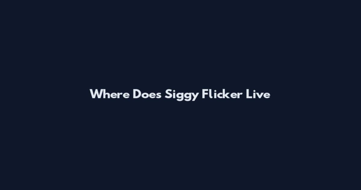 Where Does Siggy Flicker Live
