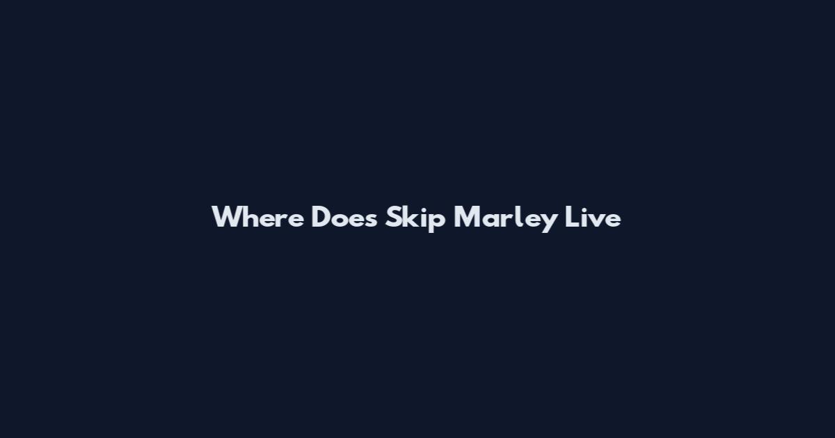 Where Does Skip Marley Live