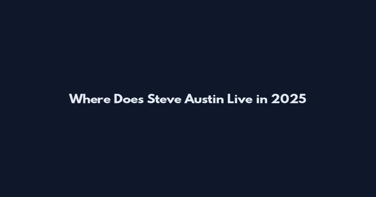 Where Does Steve Austin Live in 2025