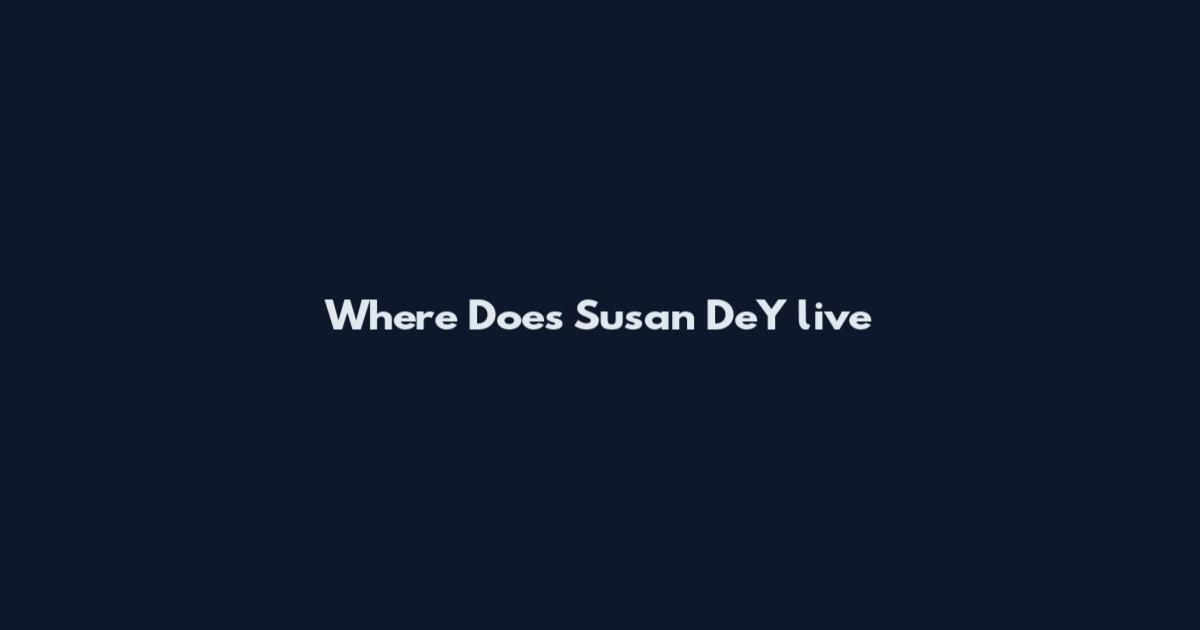 Where Does Susan DeY live