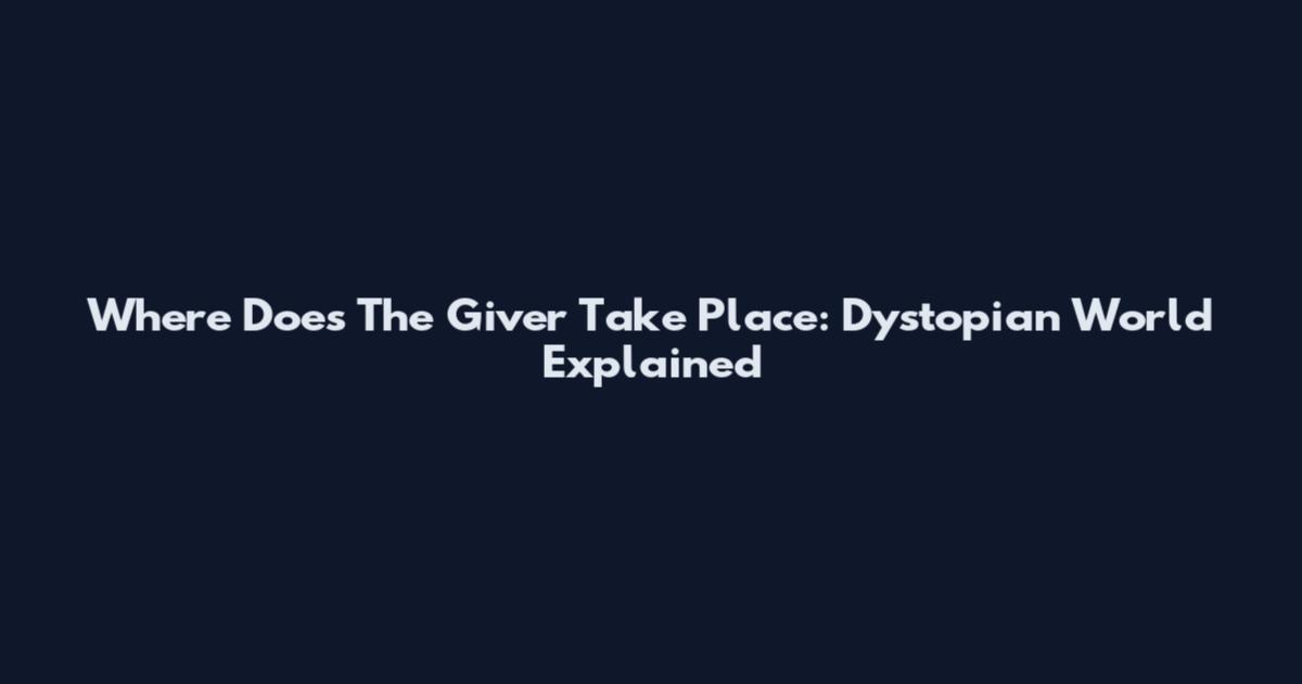 Where Does The Giver Take Place: Dystopian World Explained