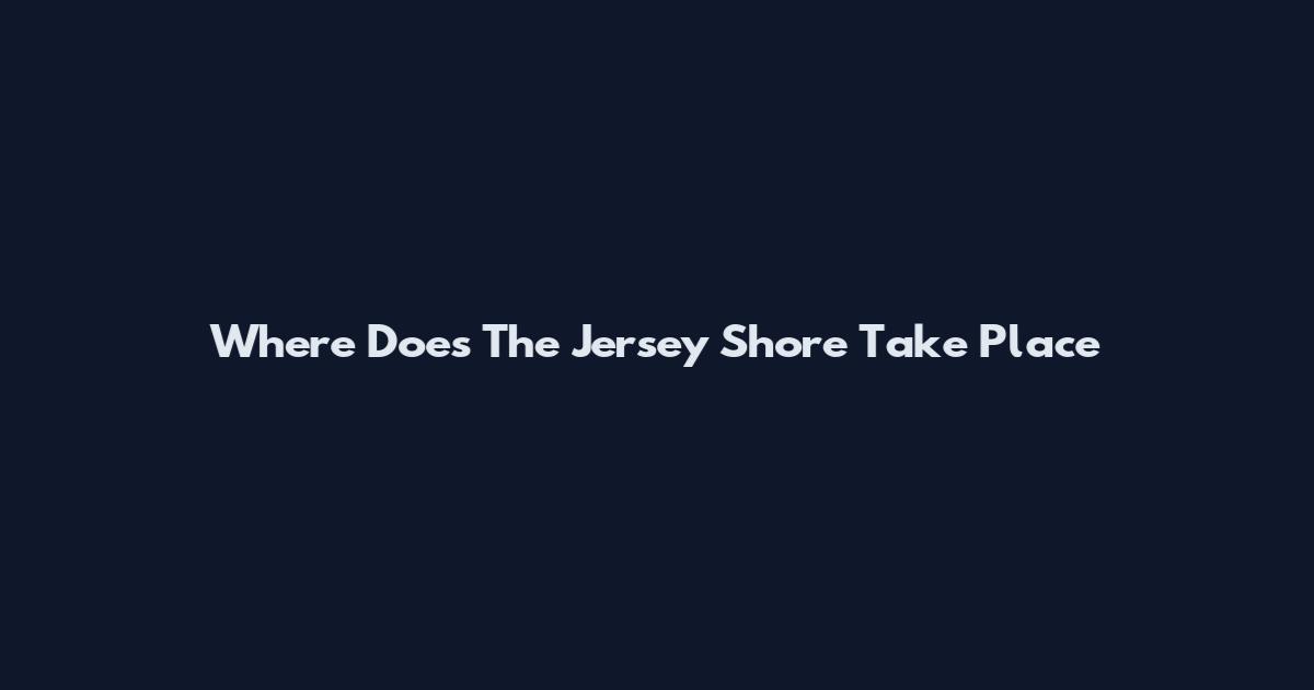 Where Does The Jersey Shore Take Place