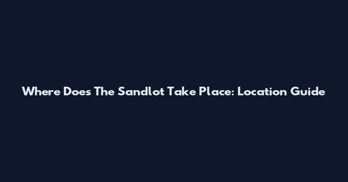 Where Does The Sandlot Take Place: Location Guide