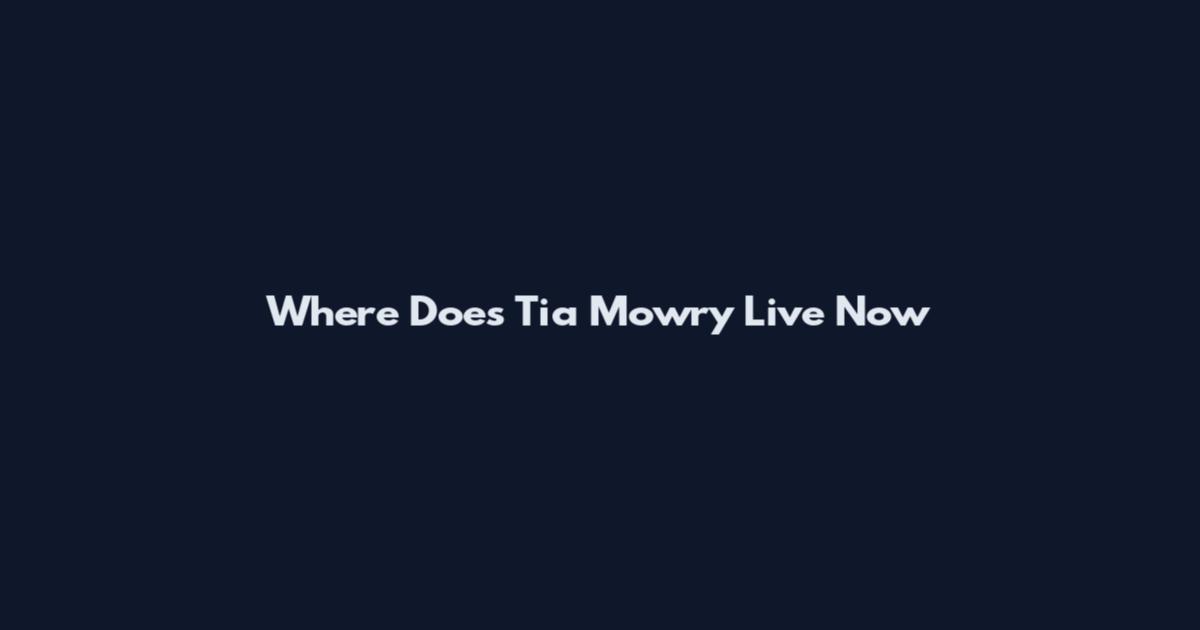 Where Does Tia Mowry Live Now