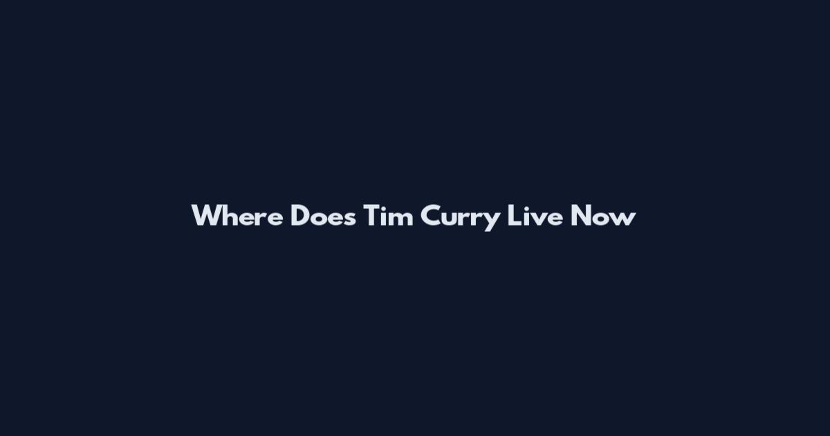 Where Does Tim Curry Live Now