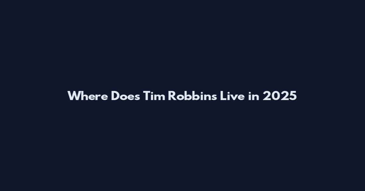 Where Does Tim Robbins Live in 2025
