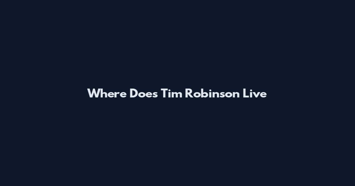 Where Does Tim Robinson Live