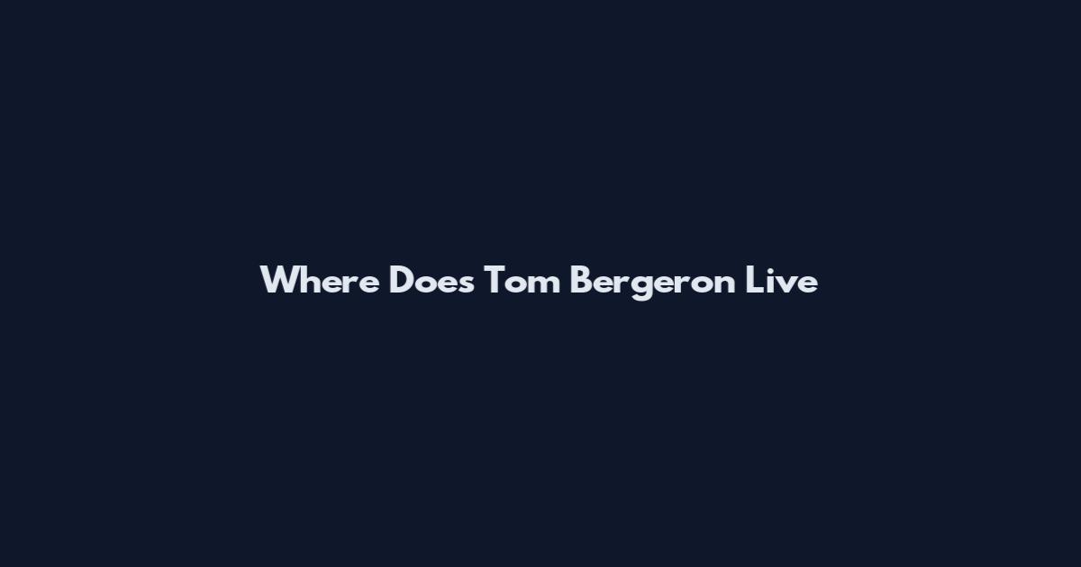 Where Does Tom Bergeron Live