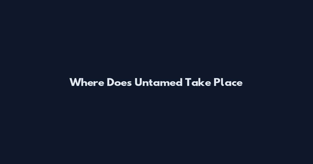 Where Does Untamed Take Place