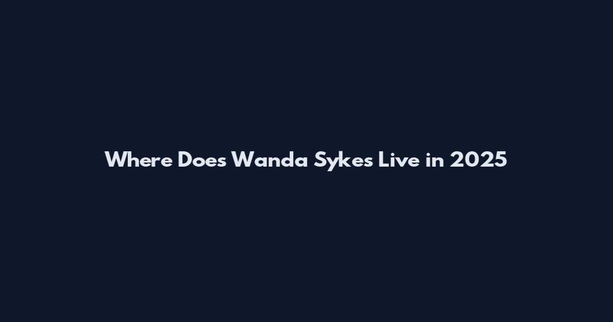 Where Does Wanda Sykes Live in 2025