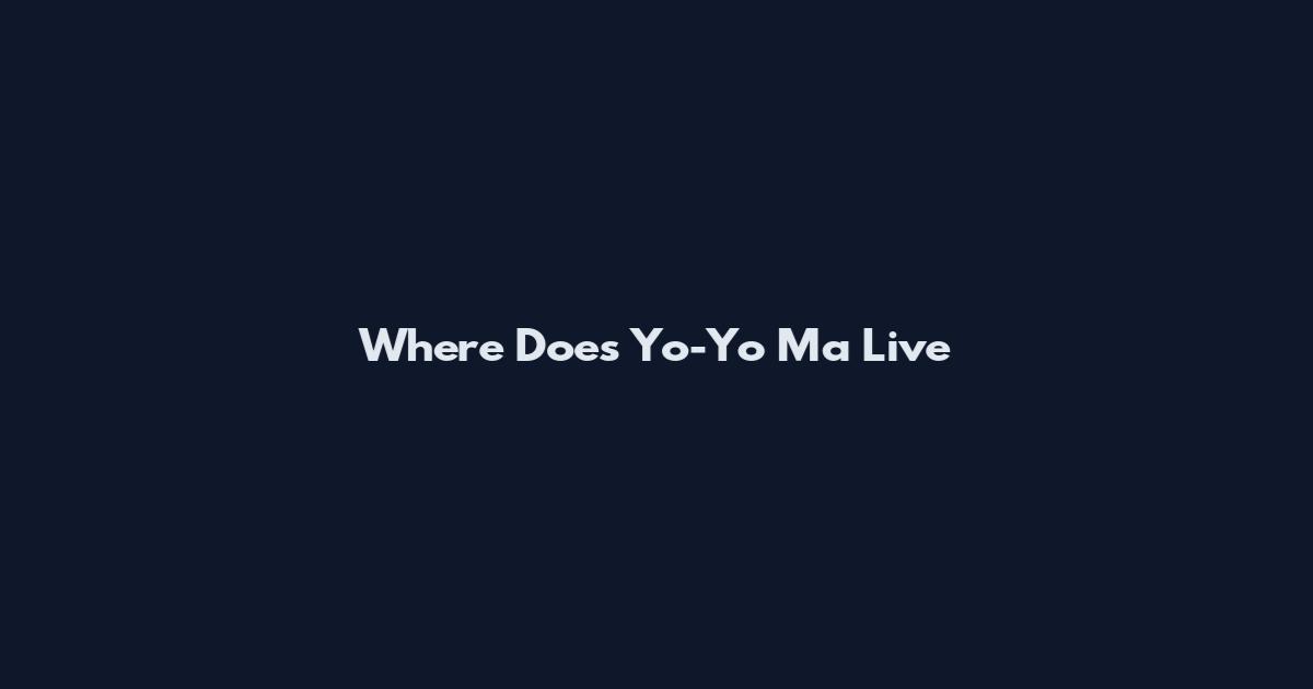 Where Does Yo-Yo Ma Live