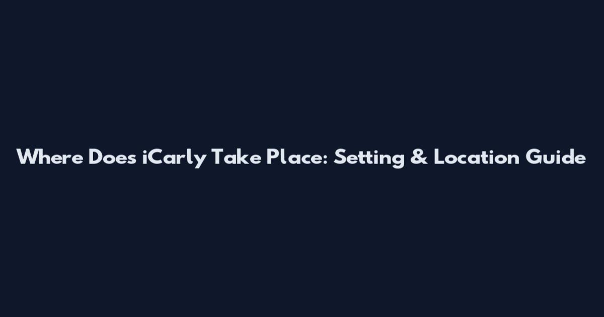 Where Does iCarly Take Place: Setting & Location Guide
