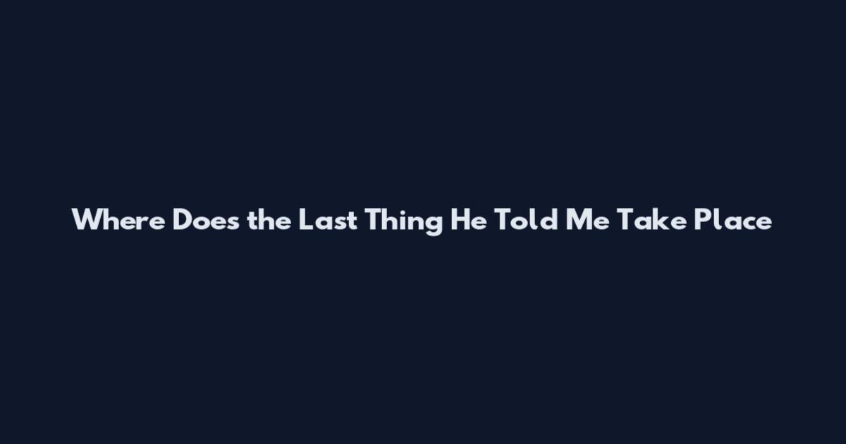 Where Does the Last Thing He Told Me Take Place