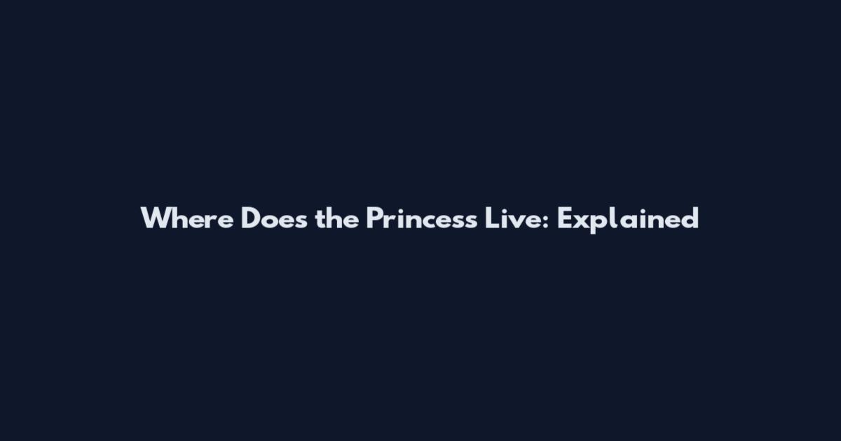 Where Does the Princess Live: Explained