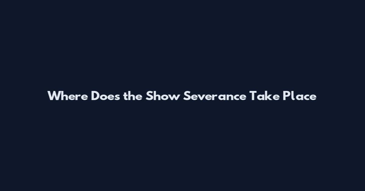 Where Does the Show Severance Take Place
