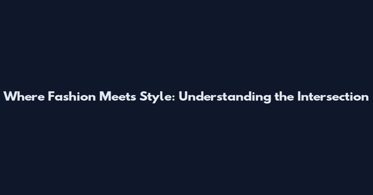 Where Fashion Meets Style: Understanding the Intersection
