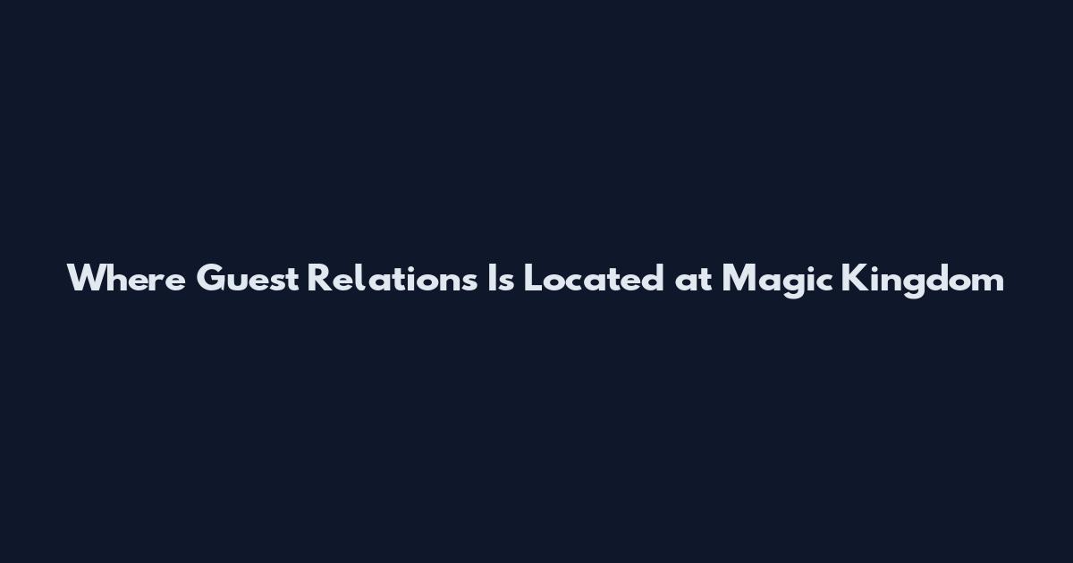 Where Guest Relations Is Located at Magic Kingdom