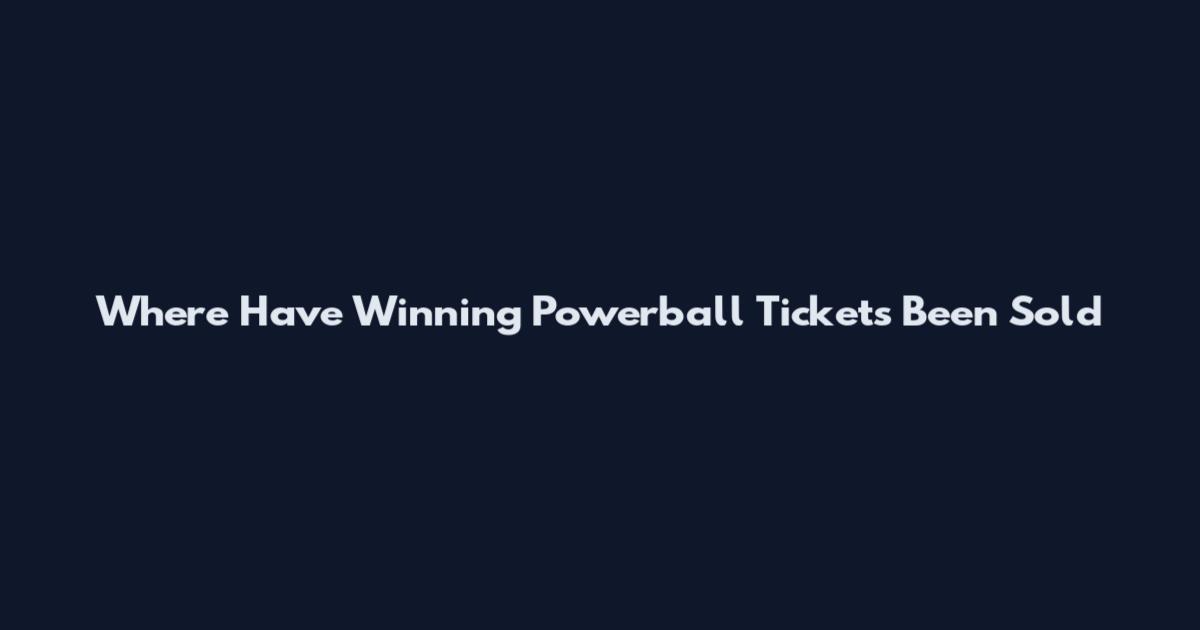 Where Have Winning Powerball Tickets Been Sold