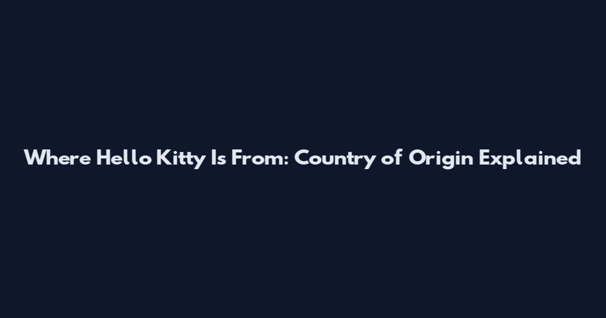 Where Hello Kitty Is From: Country of Origin Explained