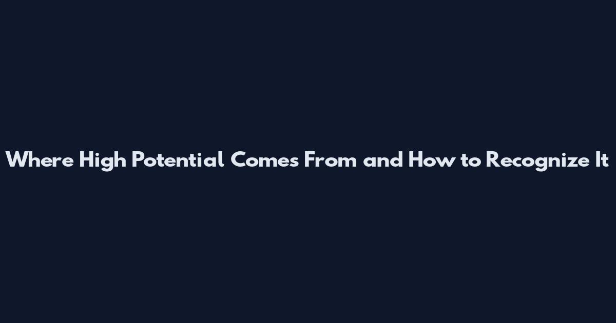 Where High Potential Comes From and How to Recognize It