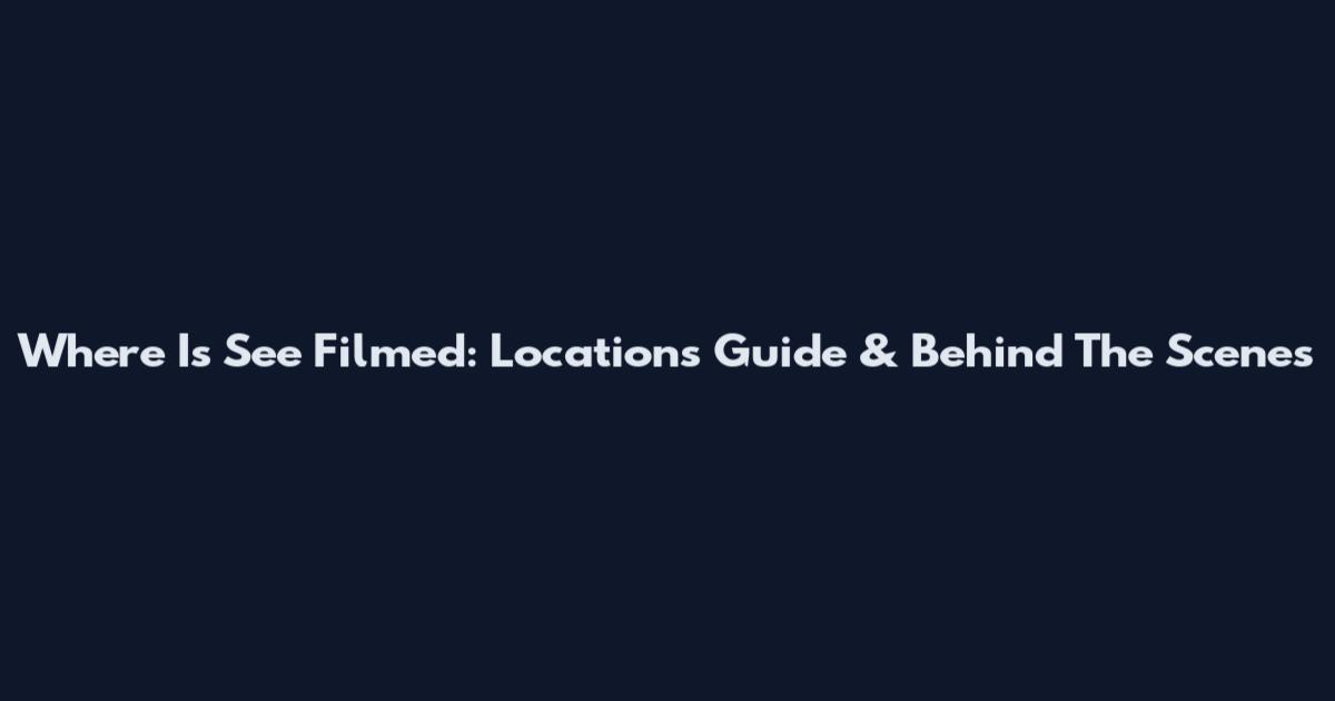 Where Is 'See' Filmed: Locations Guide & Behind The Scenes