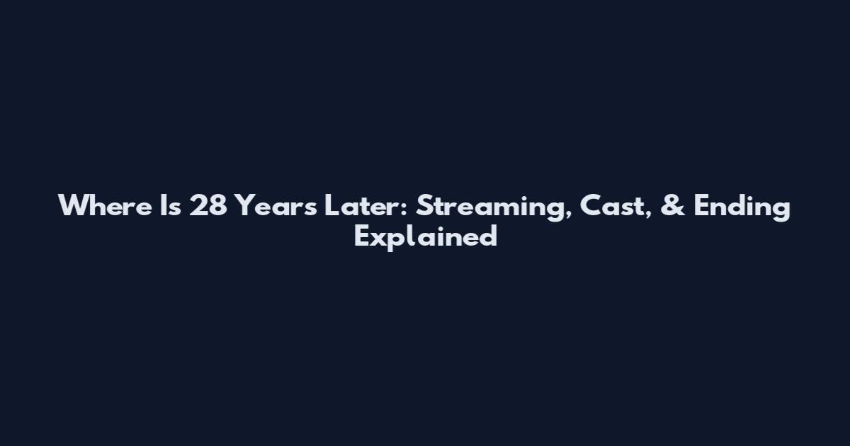 Where Is 28 Years Later: Streaming, Cast, & Ending Explained