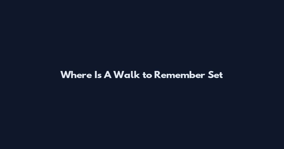 Where Is A Walk to Remember Set