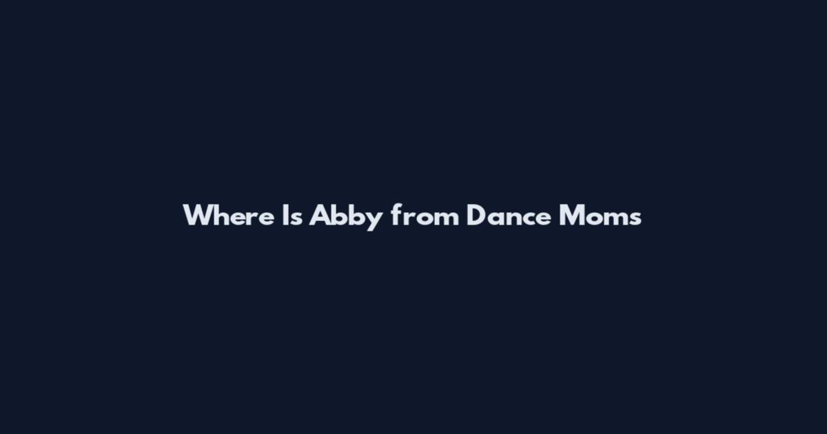 Where Is Abby from Dance Moms