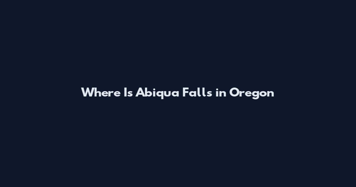 Where Is Abiqua Falls in Oregon