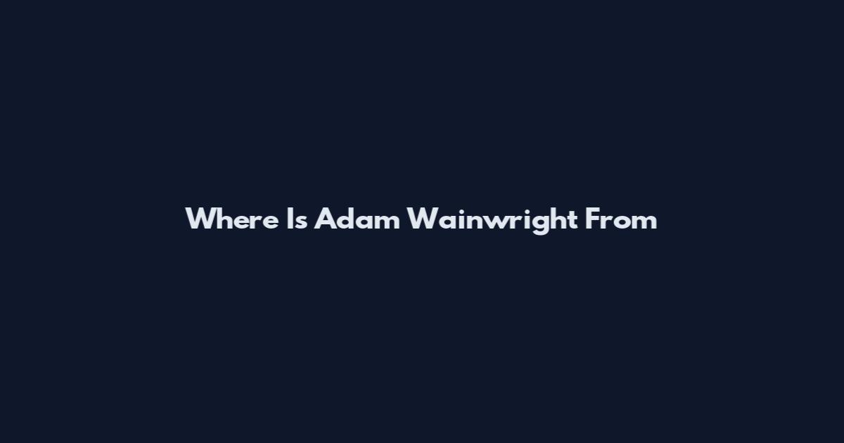 Where Is Adam Wainwright From