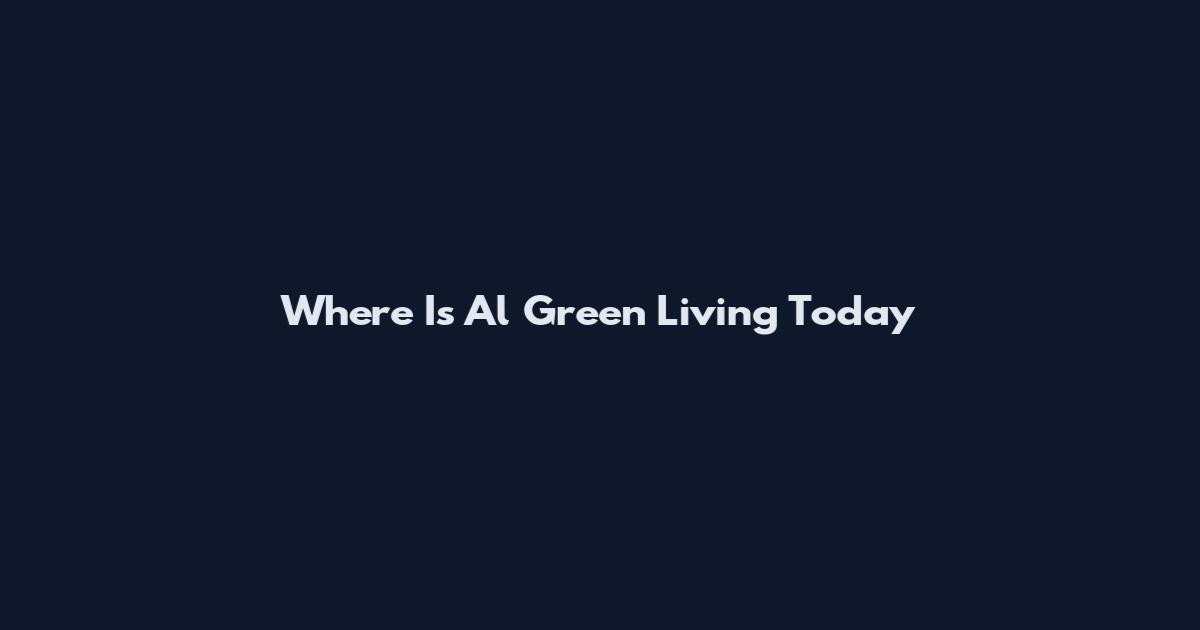Where Is Al Green Living Today