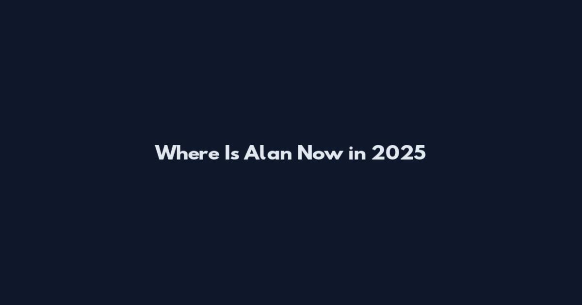 Where Is Alan Now in 2025