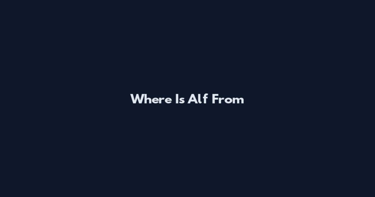 Where Is Alf From