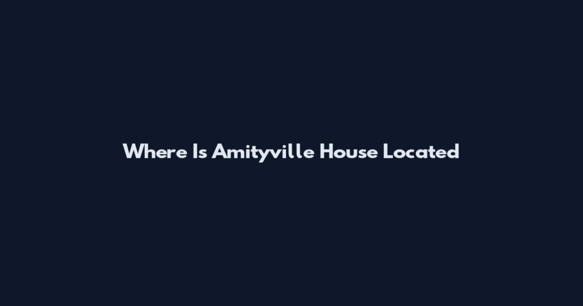 Where Is Amityville House Located