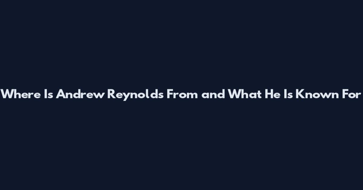 Where Is Andrew Reynolds From and What He Is Known For