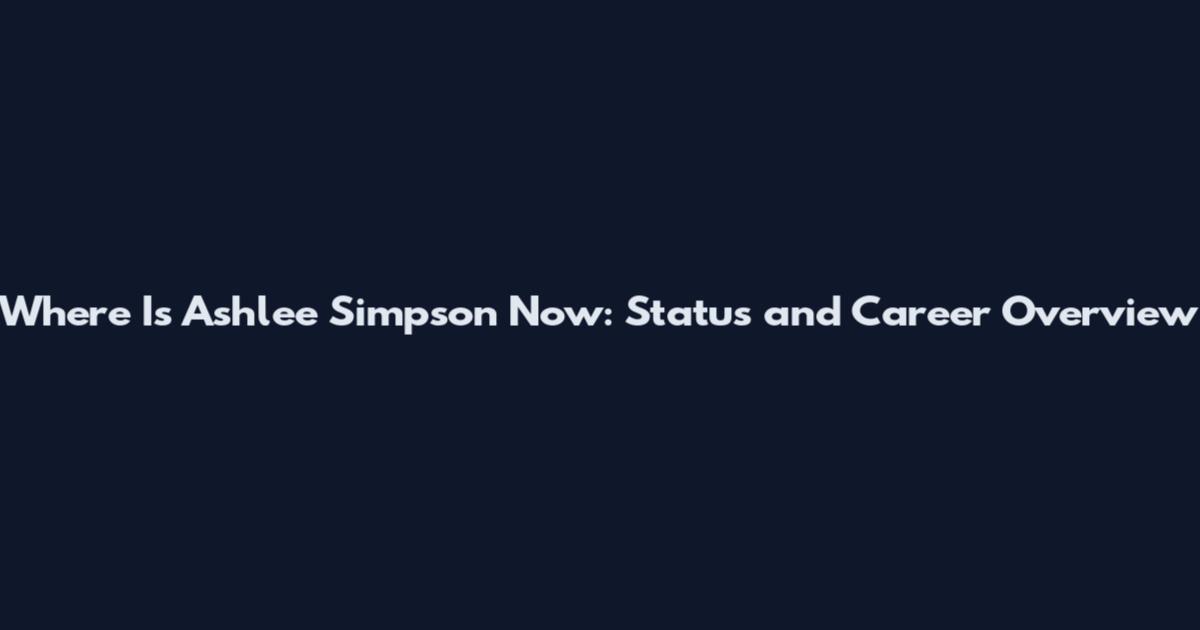 Where Is Ashlee Simpson Now: Status and Career Overview