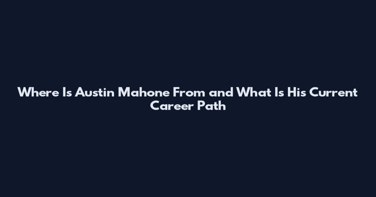 Where Is Austin Mahone From and What Is His Current Career Path