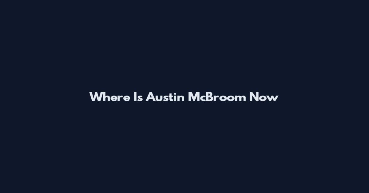 Where Is Austin McBroom Now