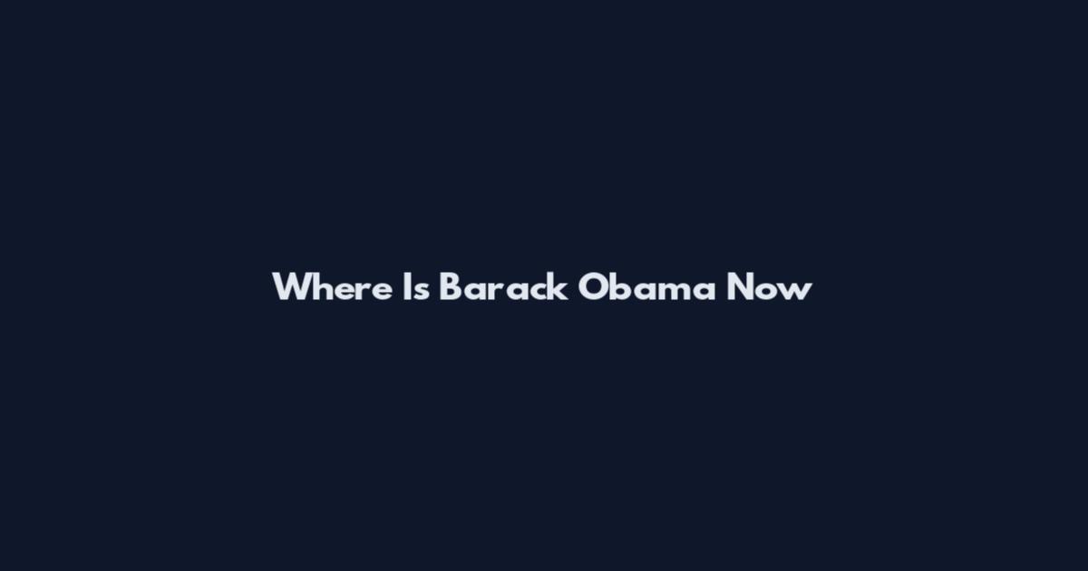 Where Is Barack Obama Now