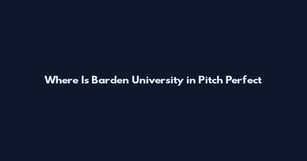 Where Is Barden University in Pitch Perfect