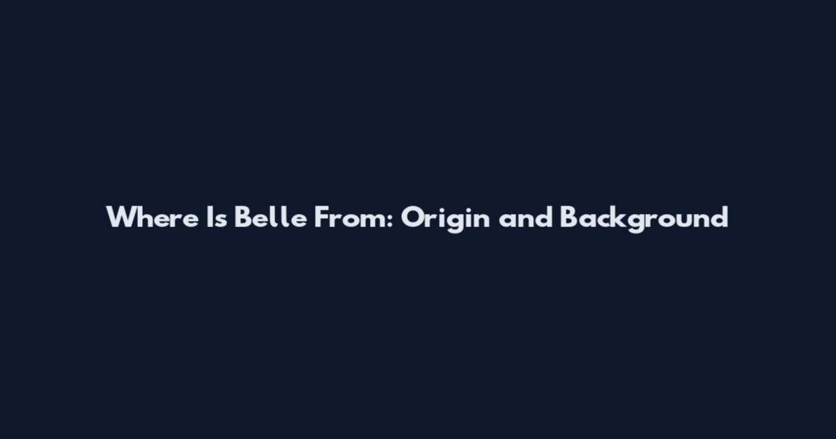 Where Is Belle From: Origin and Background