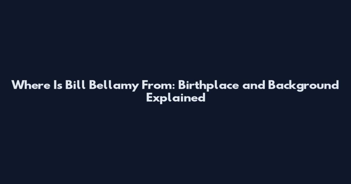 Where Is Bill Bellamy From: Birthplace and Background Explained