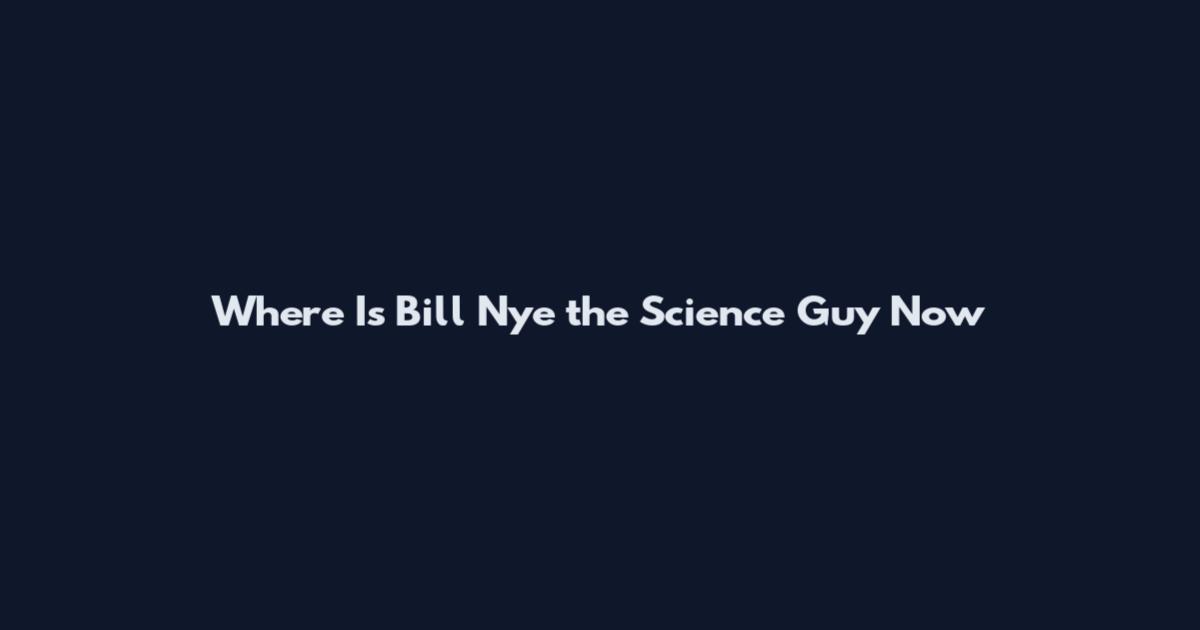 Where Is Bill Nye the Science Guy Now