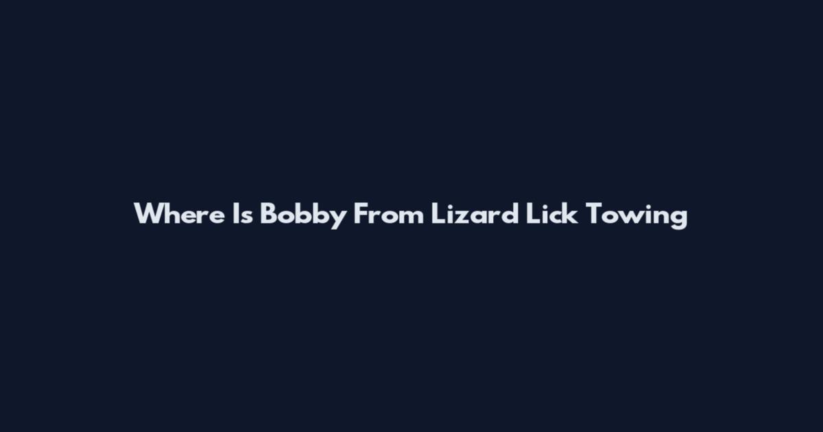 Where Is Bobby From Lizard Lick Towing