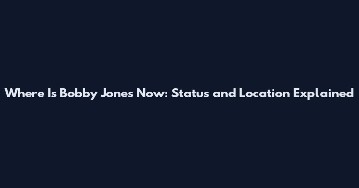 Where Is Bobby Jones Now: Status and Location Explained