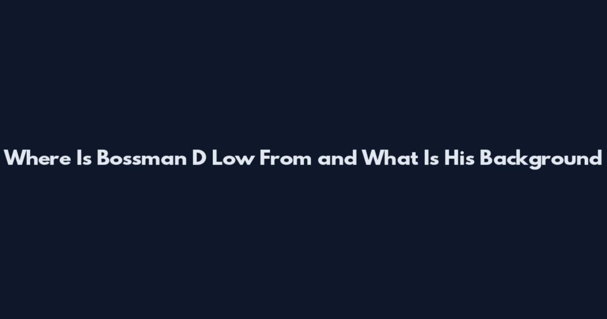 Where Is Bossman D Low From and What Is His Background