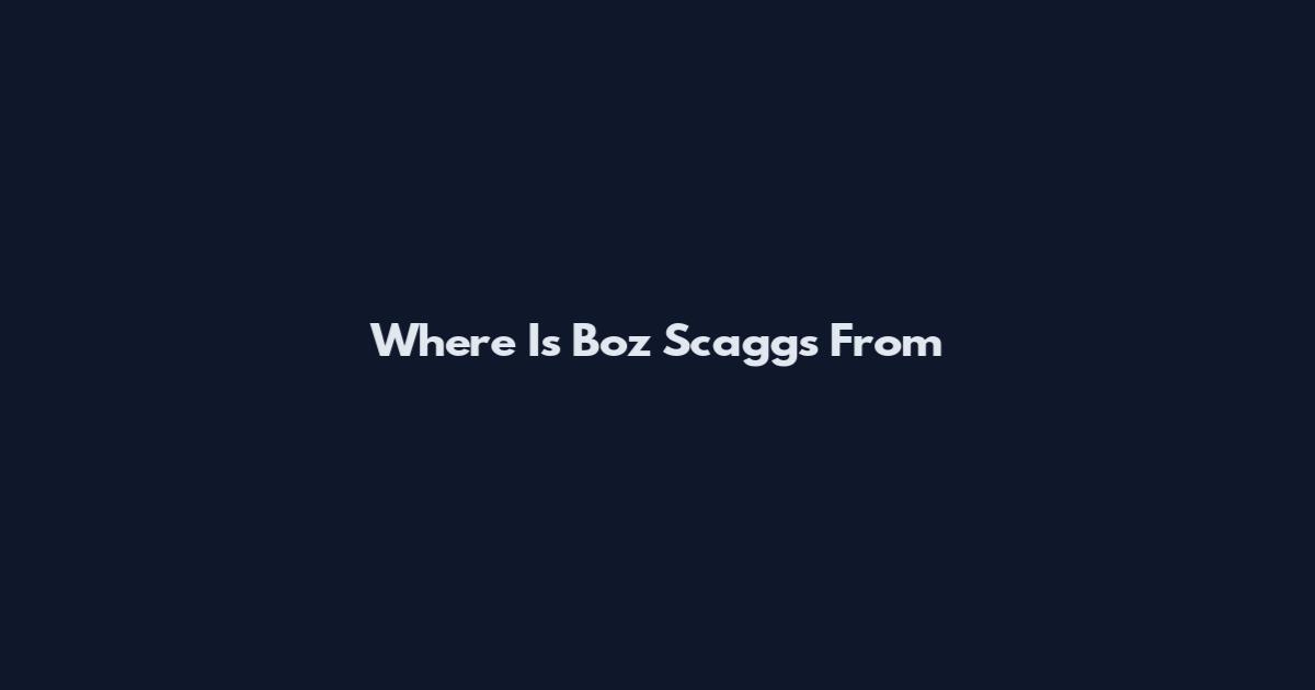 Where Is Boz Scaggs From