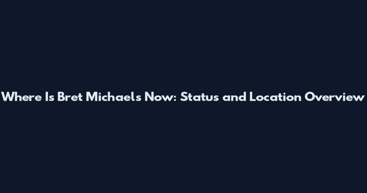 Where Is Bret Michaels Now: Status and Location Overview